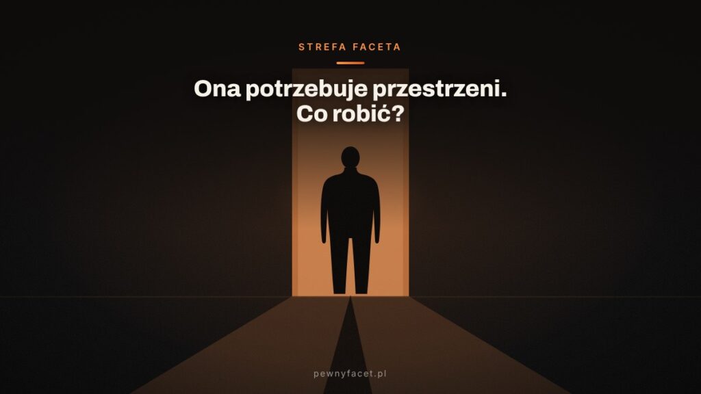 Ona mówi, że potrzebuje przestrzeni. Co robić, żeby jej nie odepchnąć