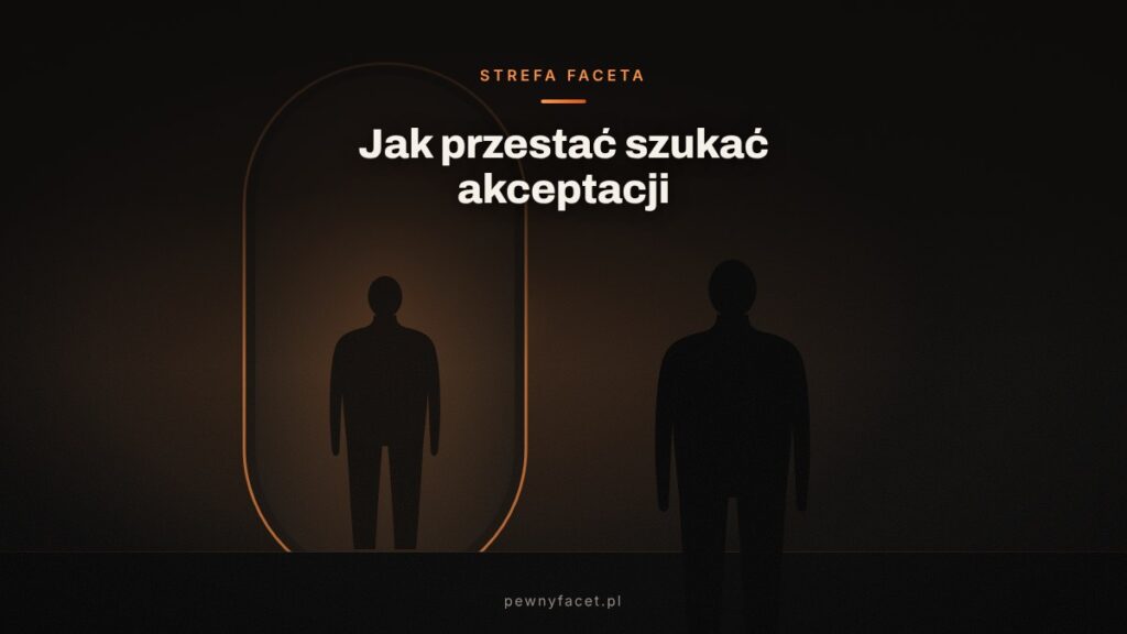 Jak przestać szukać akceptacji u kobiet?