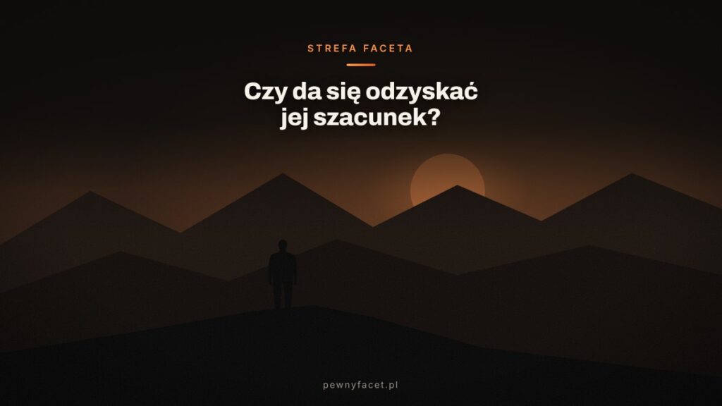 Czy da się odzyskać szacunek kobiety? Tak, ale nie tak, jak myślisz