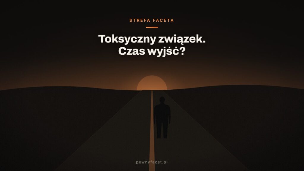 Toksyczny związek – 10 sygnałów, że czas wyjść. Odzyskaj kontrolę.